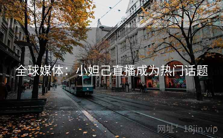 全球媒体：小妲己直播成为热门话题  第2张