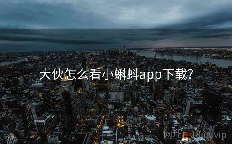 大伙怎么看小蝌蚪app下载?  第1张 大伙怎么看小蝌蚪app下载?  第1张