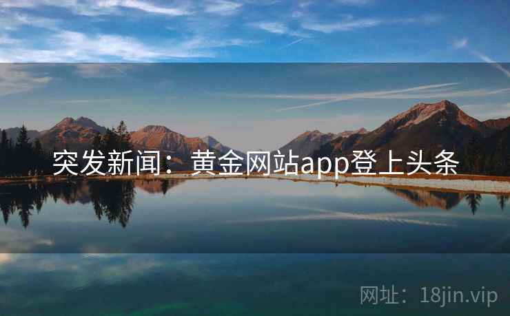 突发新闻:黄金网站app登上头条